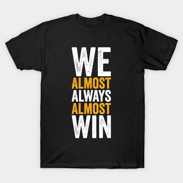 We Almost Always Almost Win T-Shirt by Hiyokay